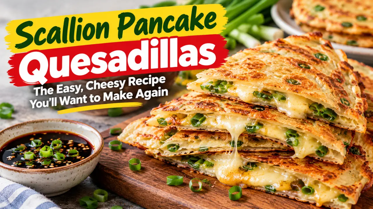 Crispy Scallion Pancake Quesadillas: The Easy, Cheesy Recipe You’ll Want to Make Again
