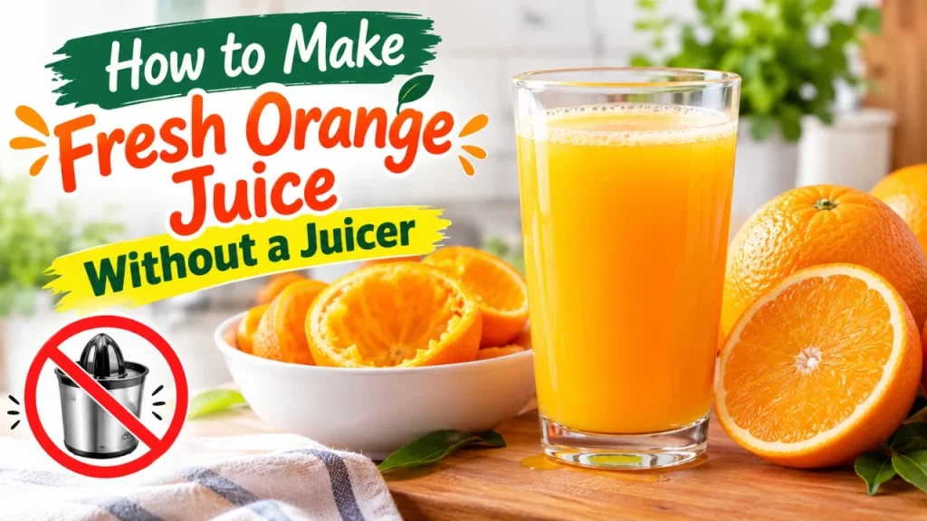 How to Make Fresh Orange Juice Without a Juicer: 5 Easy Methods